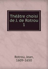 Thtre choisi de J. de Rotrou. 1