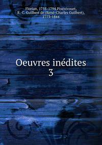 Oeuvres indites De Florian recueillies Par R. C. G. De Pixerecourt. Tome III. Melanges