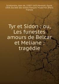 Tyr et Sidon ; ou, Les funestes amours de Belcar et Meliane : trag?die