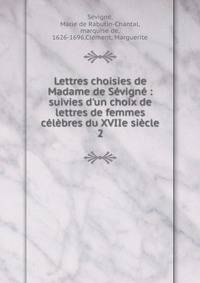 Lettres choisies de Madame de S?vign? : suivies d'un choix de lettres de femmes c?l?bres du XVIIe si?cle