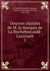 Oeuvres choisies de M. le marquis de La Rochefoucauld-Liancourt. 1