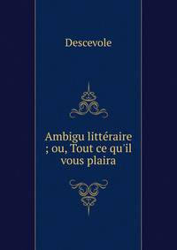 Ambigu litt?raire ; ou, Tout ce qu'il vous plaira