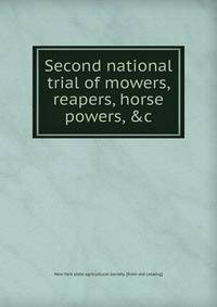 Second national trial of mowers, reapers, horse powers, &amp;c.
