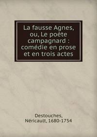 La fausse Agnes, ou, Le po?te campagnard : com?die en prose et en trois actes