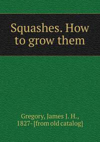 Squashes. How to grow them