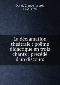 La d?clamation th??trale : po?me didactique en trois chants : pr?c?d? d'un discours