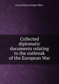Collected diplomatic documents relating to the outbreak of the European War.