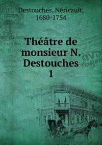 Thtre de monsieur N. Destouches. 1