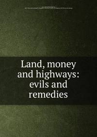 Land, money and highways: evils and remedies