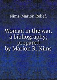 Woman in the war,a bibliography;prepared by Marion R. Nims.