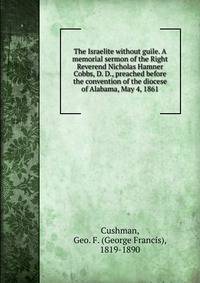 The Israelite without guile. A memorial sermon of the Right Reverend Nicholas Hamner Cobbs, D. D., preached before the convention of the diocese of Alabama, May 4, 1861