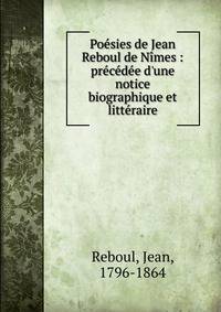 Po?sies de Jean Reboul de N?mes : pr?c?d?e d'une notice biographique et litt?raire