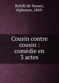 Cousin contre cousin : com?die en 3 actes