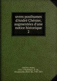 uvres posthumes d'Andr? Ch?nier, augment?es d'une notice historique