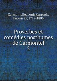 Proverbes et comdies posthumes de Carmontel. 2