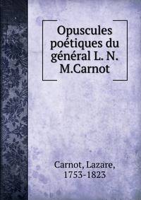 Opuscules poetiques du general L. N.M.Carnot
