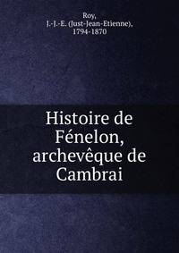Histoire de Fenelon, archeveque de Cambrai