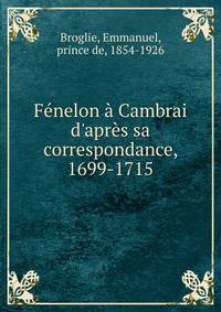 F?nelon ? Cambrai d'apr?s sa correspondance, 1699-1715