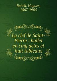 La clef de Saint-Pierre : ballet en cinq actes et huit tableaux