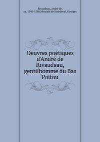 Oeuvres po?tiques d'Andr? de Rivaudeau, gentilhomme du Bas Poitou