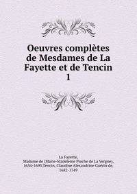 Oeuvres compltes de Mesdames de La Fayette et de Tencin. 1