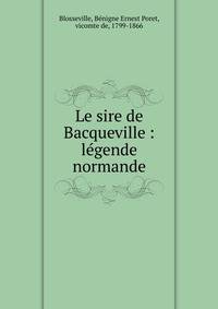 Le sire de Bacqueville : l?gende normande