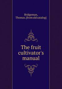The fruit cultivator's manual