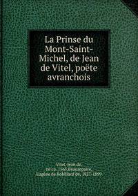 La Prinse du Mont-Saint-Michel, de Jean de Vitel, poete avranchois