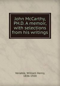 John McCarthy, PH.D. A memoir, with selections from his writings