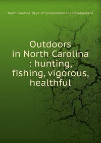 Outdoors in North Carolina : hunting, fishing, vigorous, healthful