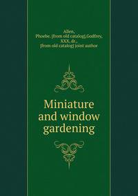 Miniature and window gardening