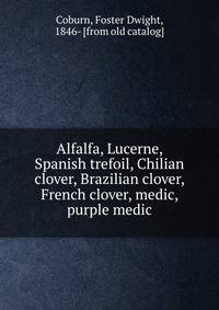 Alfalfa, Lucerne, Spanish trefoil, Chilian clover, Brazilian clover, French clover, medic, purple medic