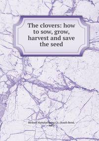 The clovers: how to sow, grow, harvest and save the seed
