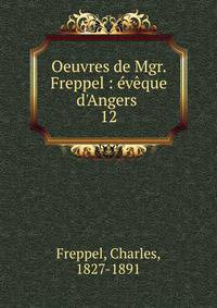 Oeuvres de Mgr. Freppel : ?v?que d'Angers