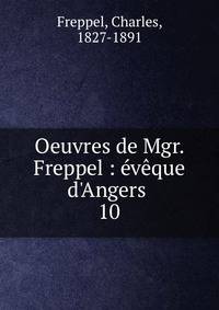 Oeuvres de Mgr. Freppel : ?v?que d'Angers