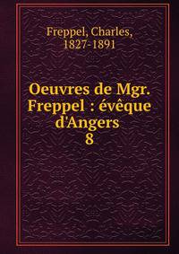 Oeuvres de Mgr. Freppel : ?v?que d'Angers