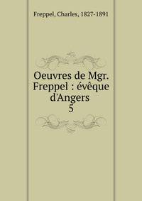 Oeuvres de Mgr. Freppel : ?v?que d'Angers