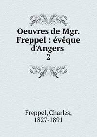 Oeuvres de Mgr. Freppel : ?v?que d'Angers