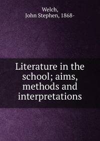 Literature in the school; aims, methods and interpretations