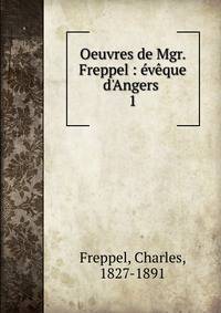 Oeuvres de Mgr. Freppel : ?v?que d'Angers