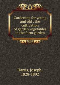 Gardening for young and old : the cultivation of garden vegetables in the farm garden