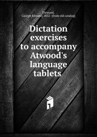 Dictation exercises to accompany Atwood's language tablets