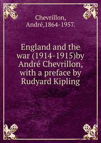 England and the war (1914-1915)by Andr? Chevrillon, with a preface by Rudyard Kipling.