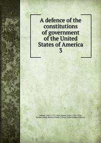 A defence of the constitutions of government of the United States of America. 3