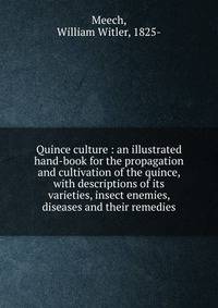 Quince culture : an illustrated hand-book for the propagation and cultivation of the quince, with descriptions of its varieties, insect enemies, diseases and their remedies