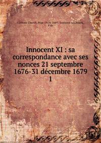 Innocent XI : sa correspondance avec ses nonces 21 septembre 1676-31 dcembre 1679. 1