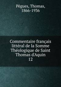 Commentaire fran?ais litt?ral de la Somme Th?ologique de Saint Thomas d'Aquin