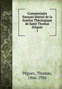 Commentaire fran?ais litt?ral de la Somme Th?ologique de Saint Thomas d'Aquin