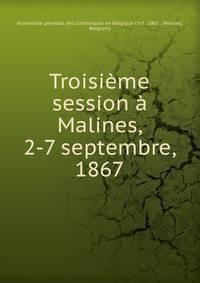 Troisieme session a Malines, 2-7 septembre, 1867