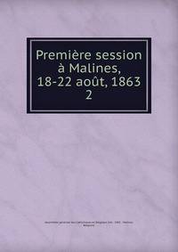 Premiere session a Malines, 18-22 aout, 1863